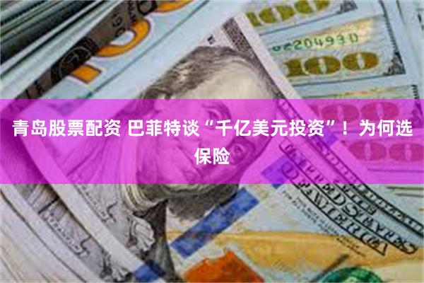 青岛股票配资 巴菲特谈“千亿美元投资”！为何选保险